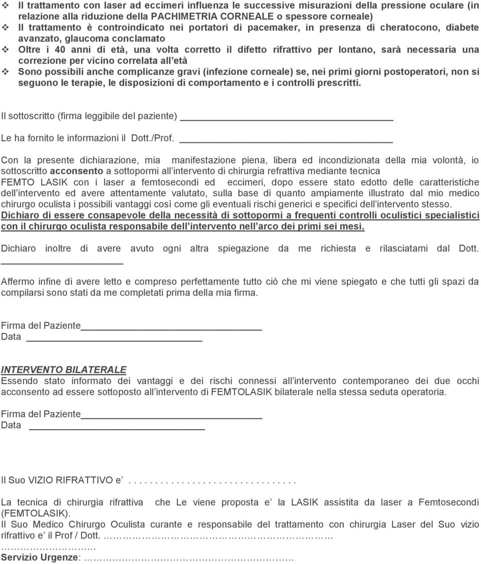 necessaria una correzione per vicino correlata all età Sono possibili anche complicanze gravi (infezione corneale) se, nei primi giorni postoperatori, non si seguono le terapie, le disposizioni di