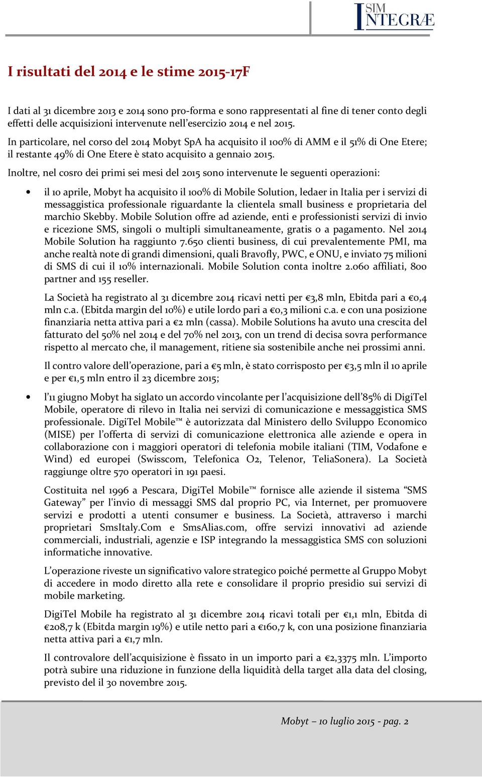 Inoltre, nel cosro dei primi sei mesi del 2015 sono intervenute le seguenti operazioni: il 10 aprile, Mobyt ha acquisito il 100% di Mobile Solution, ledaer in Italia per i servizi di messaggistica