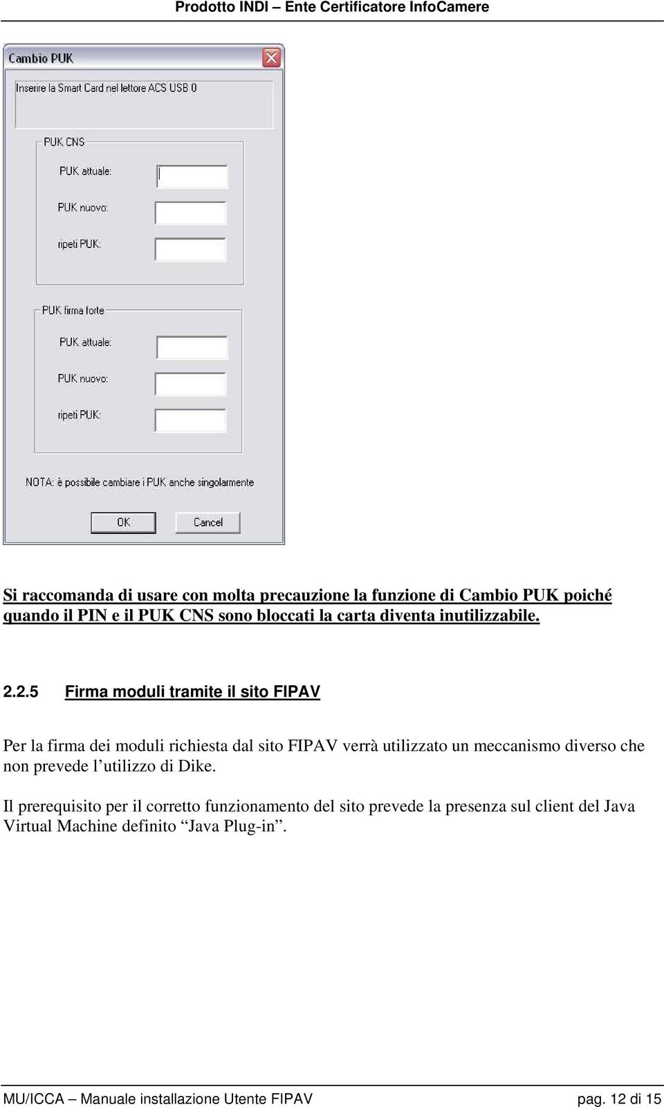 2.5 Firma moduli tramite il sito FIPAV Per la firma dei moduli richiesta dal sito FIPAV verrà utilizzato un meccanismo diverso