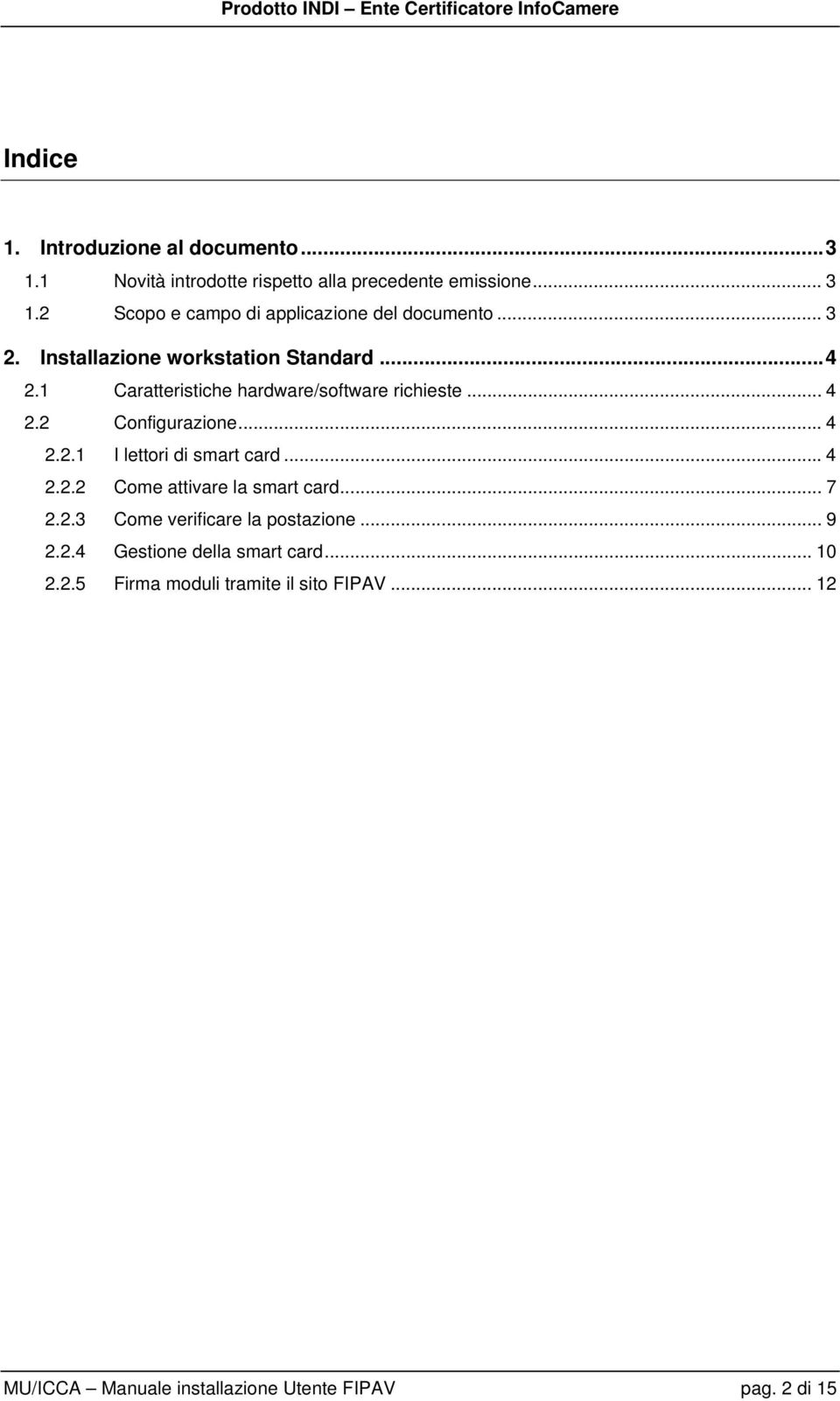 1 Caratteristiche hardware/software richieste... 4 2.2 Configurazione... 4 2.2.1 I lettori di smart card... 4 2.2.2 Come attivare la smart card.