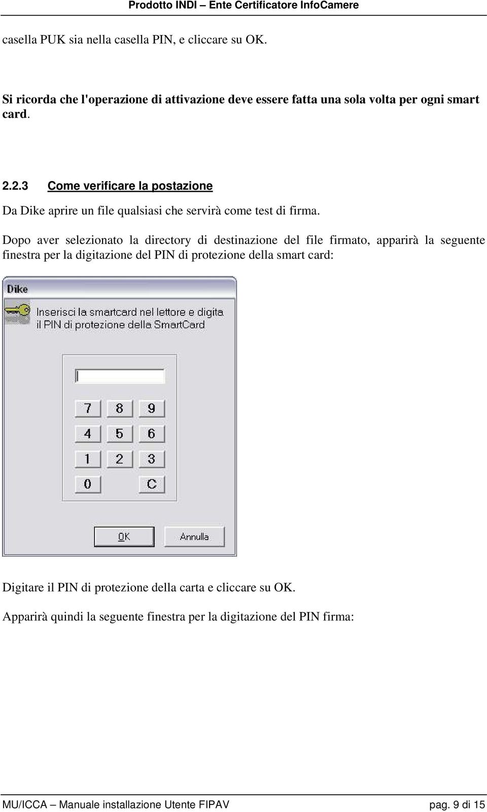 Dopo aver selezionato la directory di destinazione del file firmato, apparirà la seguente finestra per la digitazione del PIN di protezione della