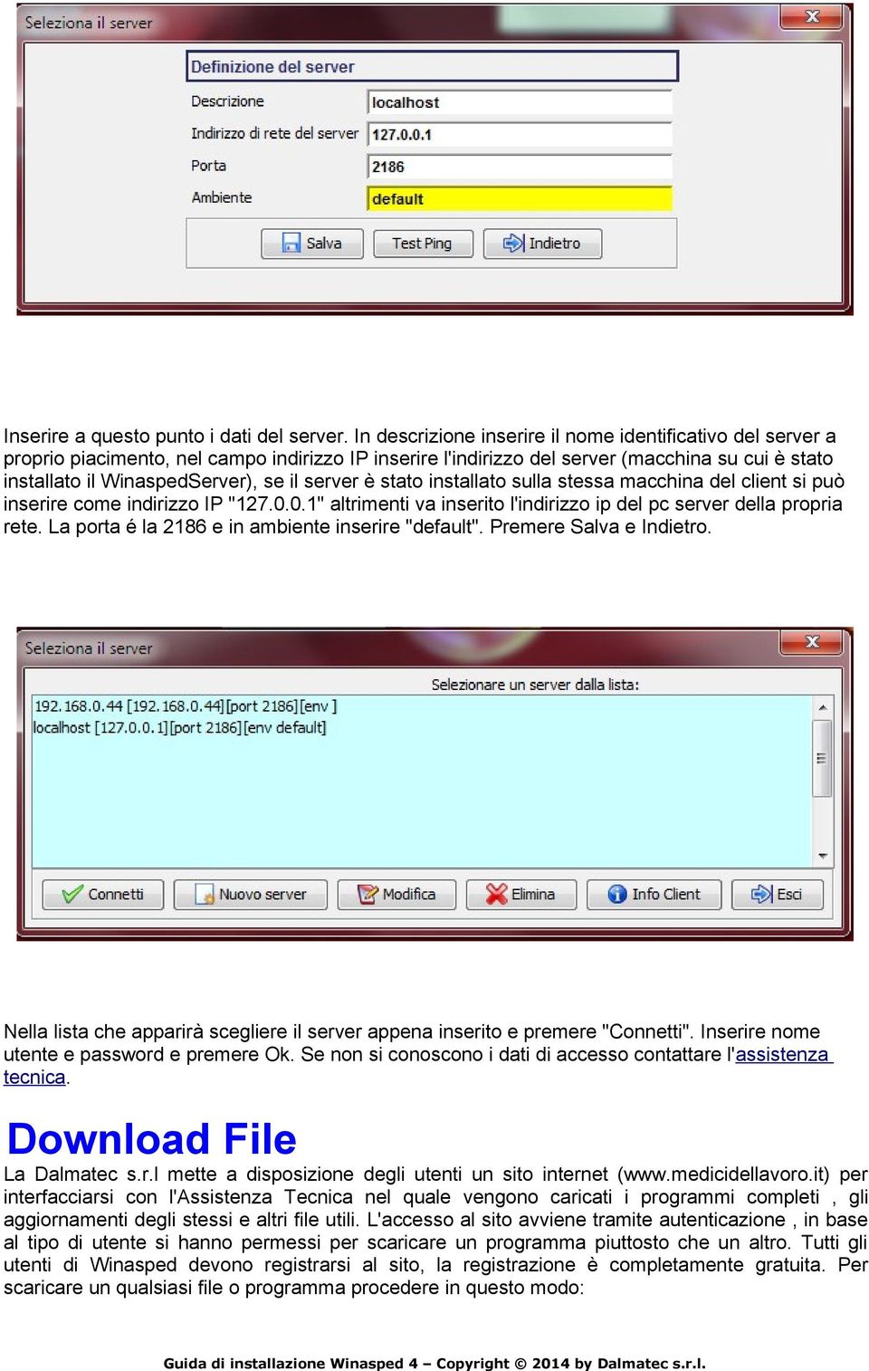 server è stato installato sulla stessa macchina del client si può inserire come indirizzo IP "127.0.0.1" altrimenti va inserito l'indirizzo ip del pc server della propria rete.