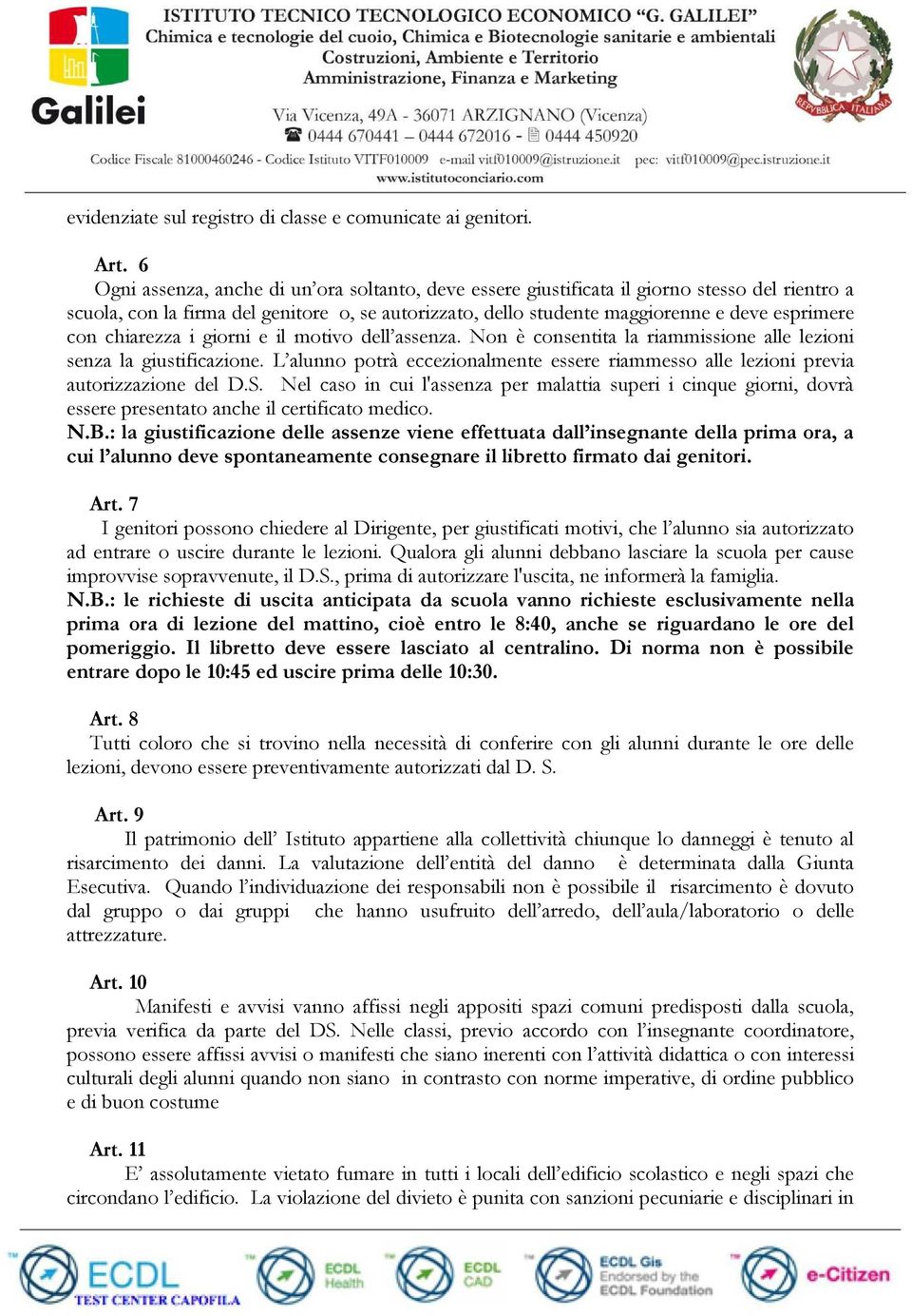 chiarezza i giorni e il motivo dell assenza. Non è consentita la riammissione alle lezioni senza la giustificazione.