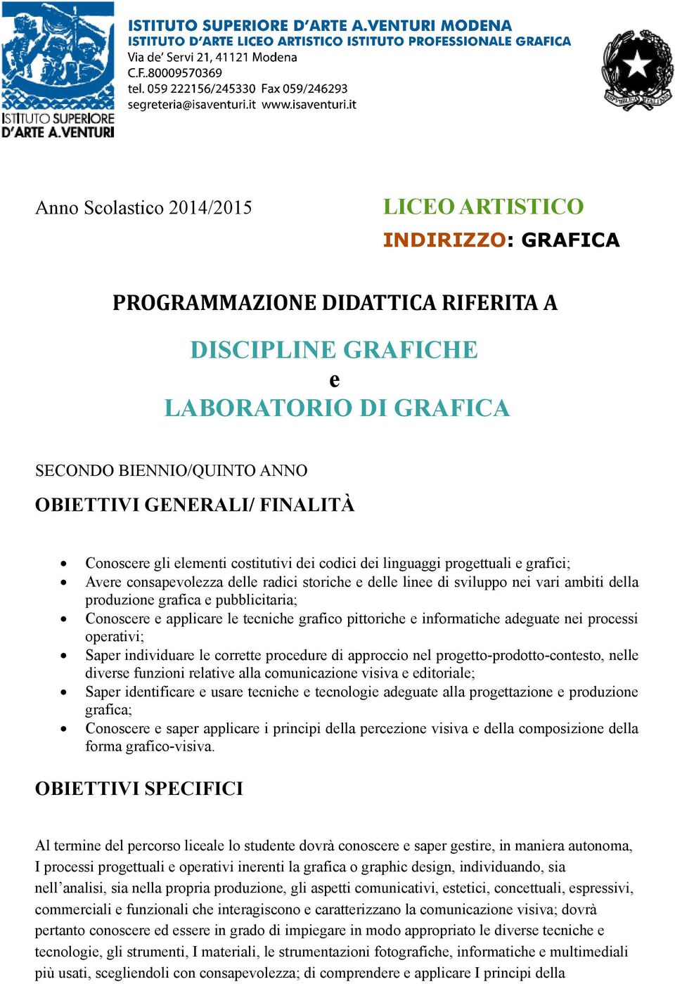 pubblicitaria; Conoscere e applicare le tecniche grafico pittoriche e informatiche adeguate nei processi operativi; Saper individuare le corrette procedure di approccio nel