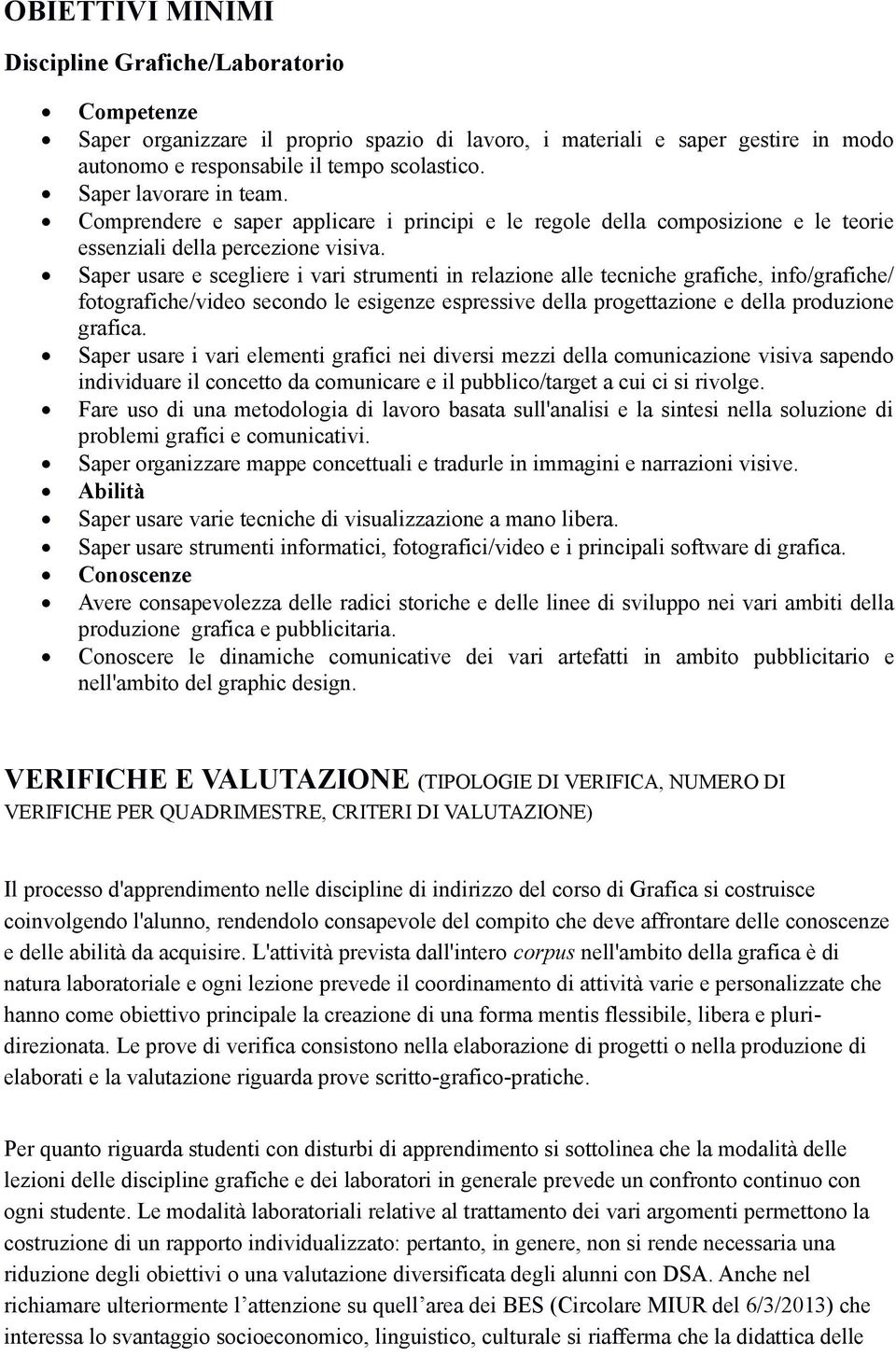 Saper usare e scegliere i vari strumenti in relazione alle tecniche grafiche, info/grafiche/ fotografiche/video secondo le esigenze espressive della progettazione e della produzione grafica.