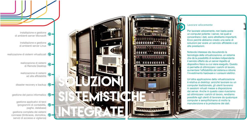 gestione completa dei sistemi connessi (timbraore, domotica, servizi di accesso e vigilanza) SOLUZIONI SISTEMISTICHE INTEGRATE un computer potente: i server, nei quali si concentrano i dati, sono