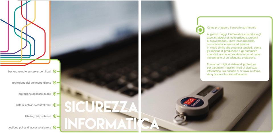 backup remoto su server certificati Forniamo i migliori sistemi di protezione per garantire i massimi livelli di sicurezza informatica sia quando si lavora dall