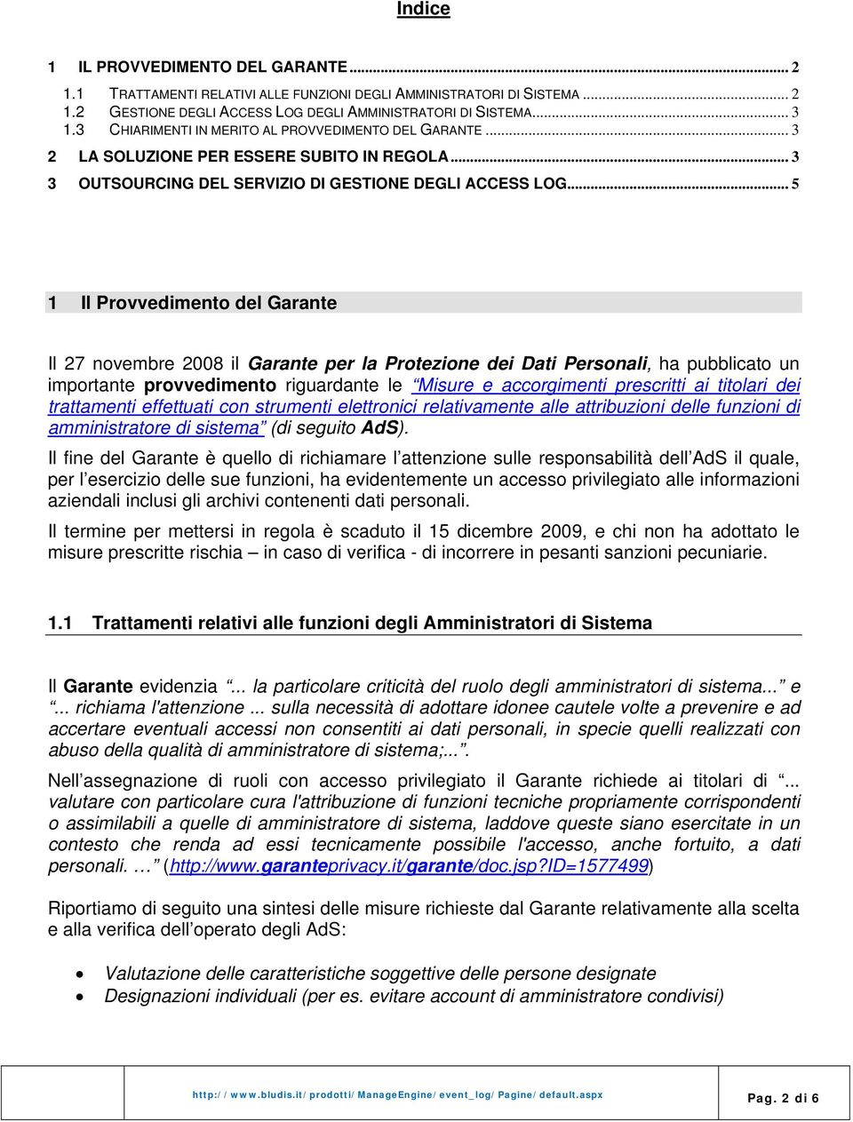 .. 5 1 Il Provvedimento del Garante Il 27 novembre 2008 il Garante per la Protezione dei Dati Personali, ha pubblicato un importante provvedimento riguardante le Misure e accorgimenti prescritti ai