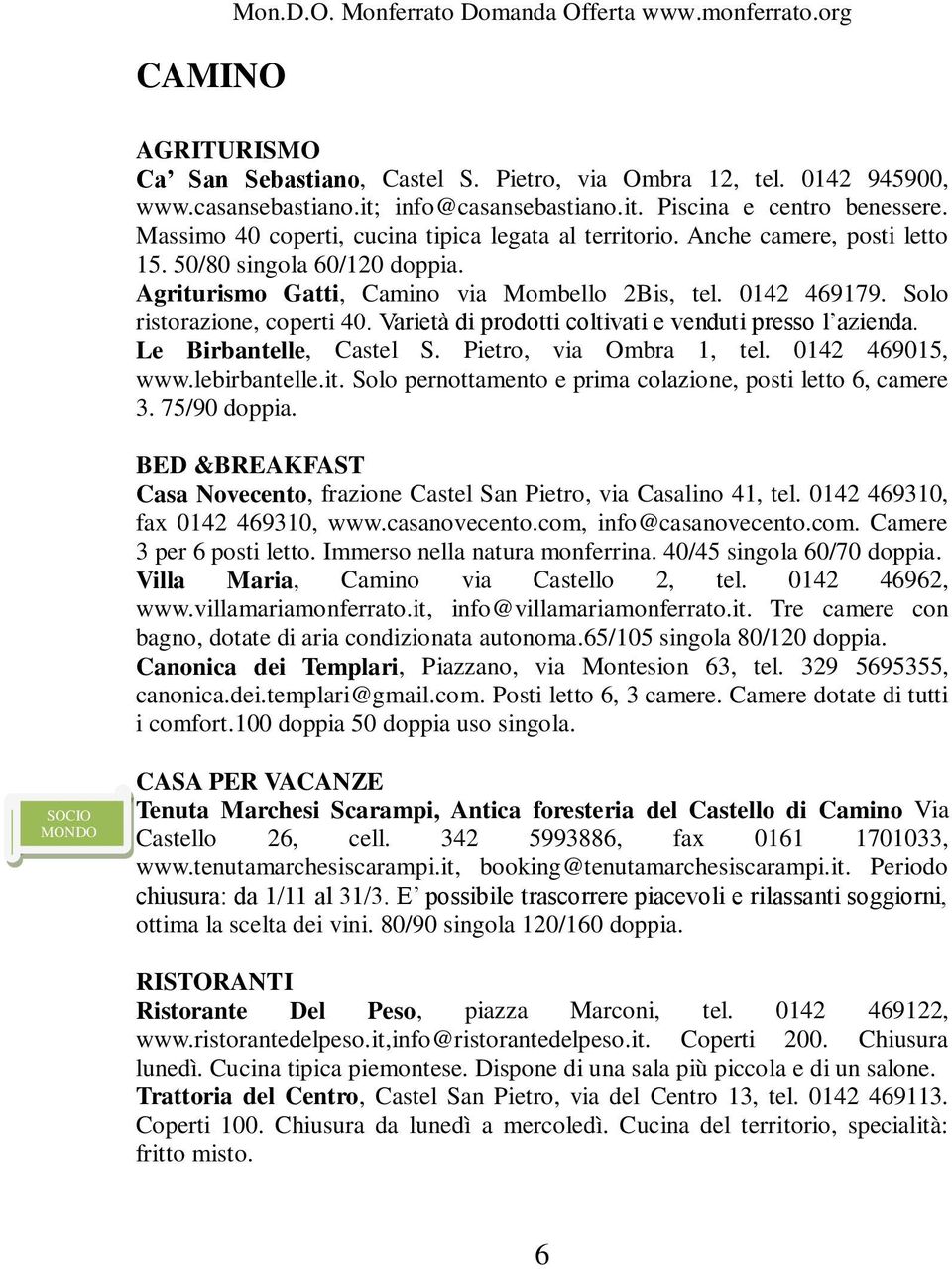 Solo ristorazione, coperti 40. Varietà di prodotti coltivati e venduti presso l azienda. Le Birbantelle, Castel S. Pietro, via Ombra 1, tel. 0142 469015, www.lebirbantelle.it.