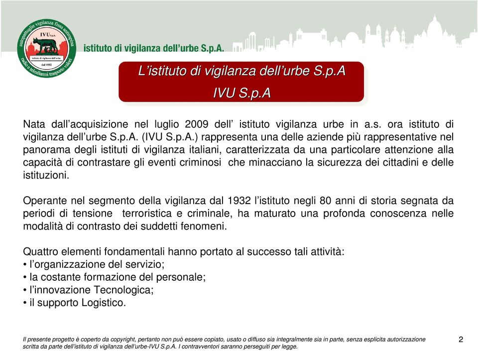 Nata dall acquisizione nel luglio 2009 dell istituto vigilanza urbe in a.s. ora istituto di vigilanza dell urbe S.p.A.