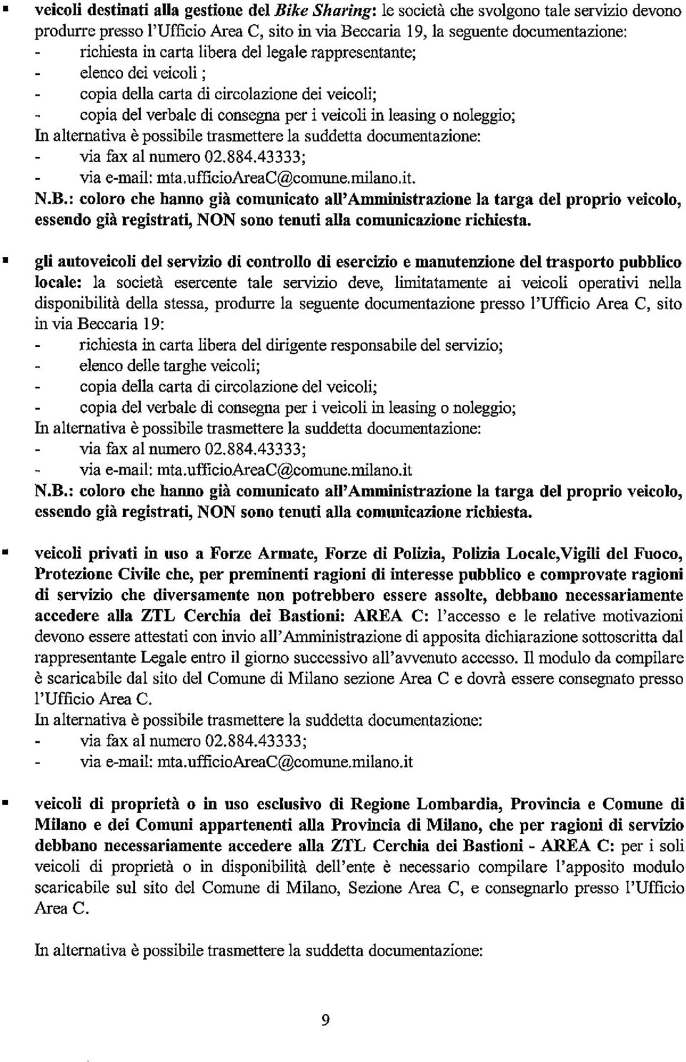 ufficioareac@comune.milano.it. N.B.: coloro che hanno già comunicato ad' Amministrazione la targa del proprio veicolo, essendo già registrat~ NON sono tenuti ada comnnicazione richiesta.