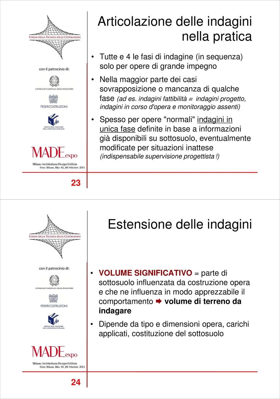 indagini fattibilità indagini progetto, indagini in corso d'opera e monitoraggio assenti) Spesso per opere "normali" indagini in unica fase definite in base a informazioni già disponibili su