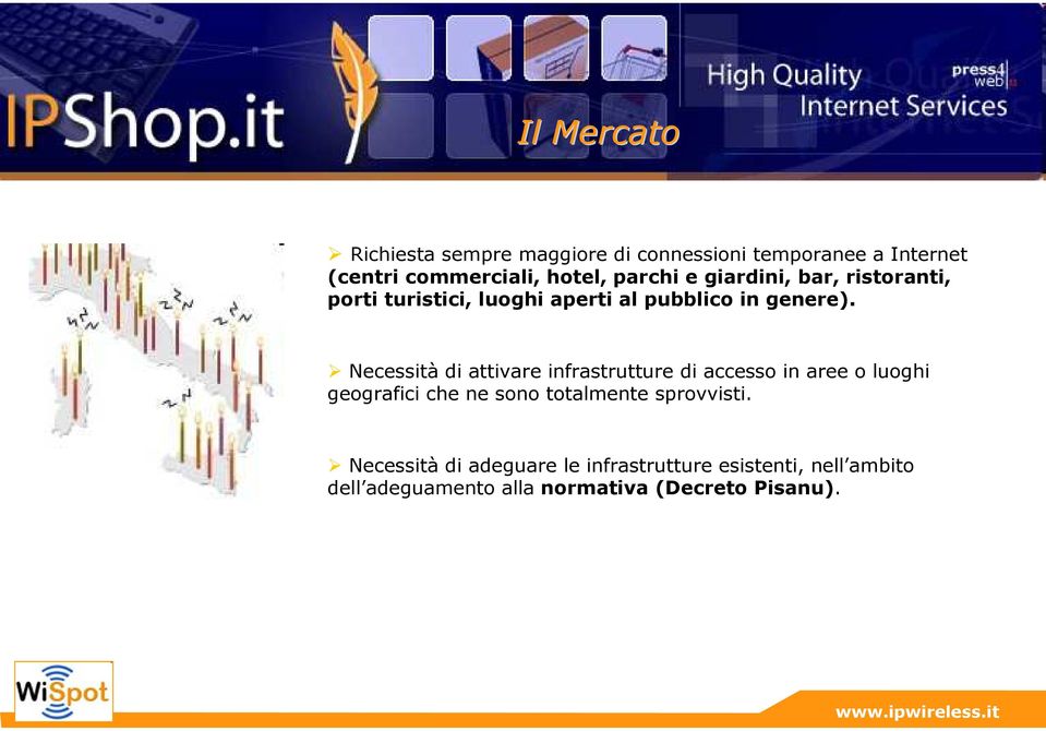 Necessità di attivare infrastrutture di accesso in aree o luoghi geografici che ne sono totalmente