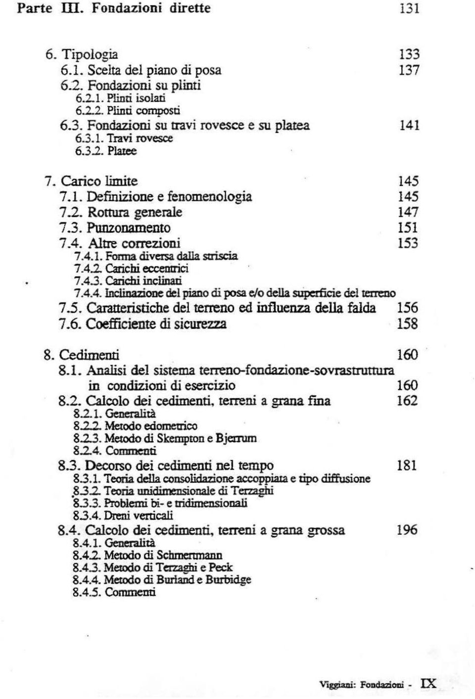 4.3. Carichi inclinati 7.4.4. Inclinazione del piano di posa e/o della superficie del terreno 7.5. Caratteristiche del terreno ed influenza della falda 156 7.6. Coefficiente di sicurezza 158 8.