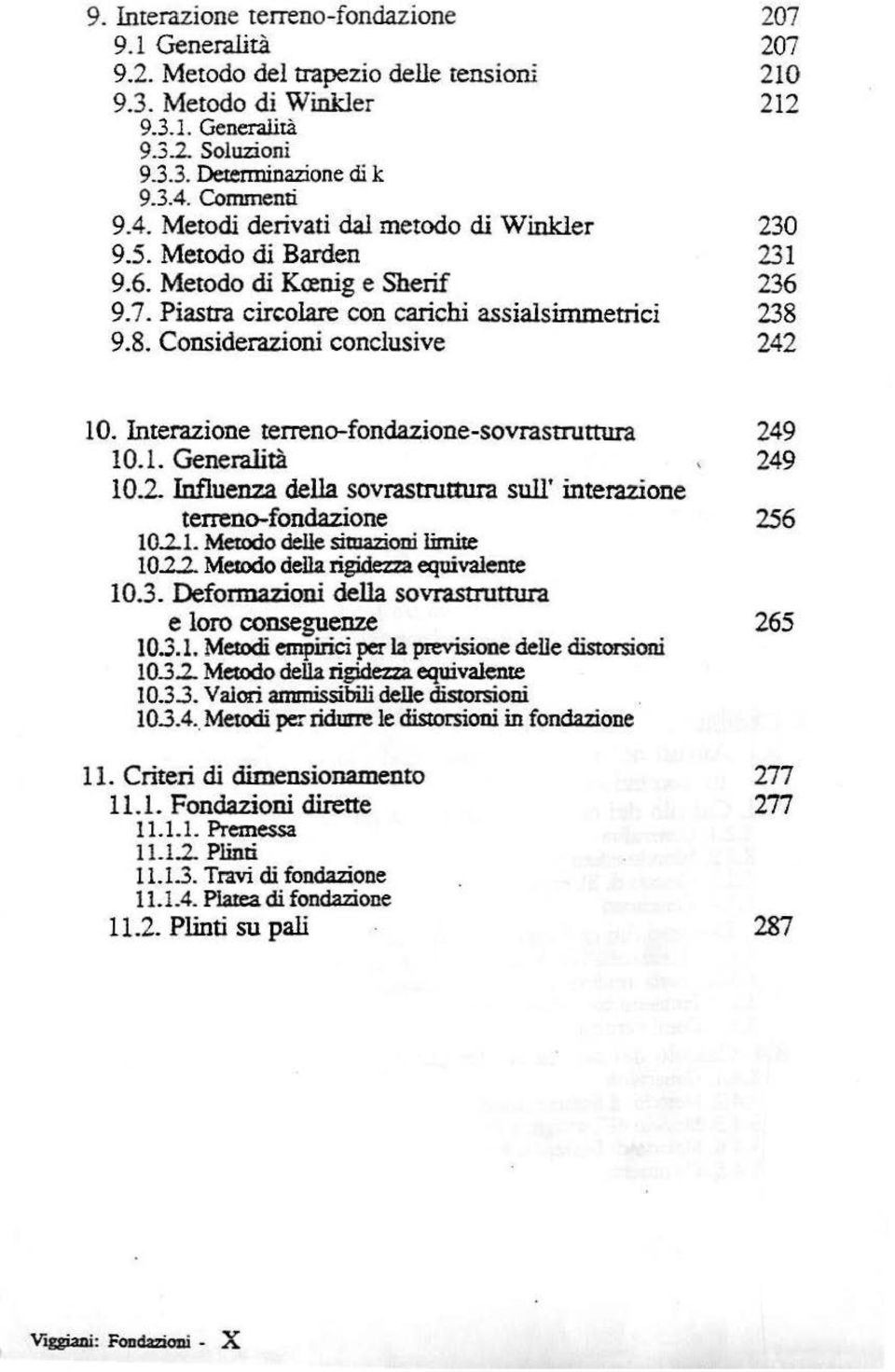 9.8. Considerazioni conclusive 242 l O. lnterazione terreno-fondazione-sovrastruttura 249 10.1. Generalità 249 10~ Influenza della sovrastruttura sull' intera.zione terreno-fondazione 256 10.21.