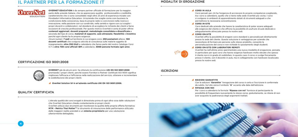 Un azienda che sceglie come core business la condivisione della conoscenza, basa le proprie radici e convinzioni nella ricerca e innovazione, nella passione con cui condivide, nella serietà e rigore