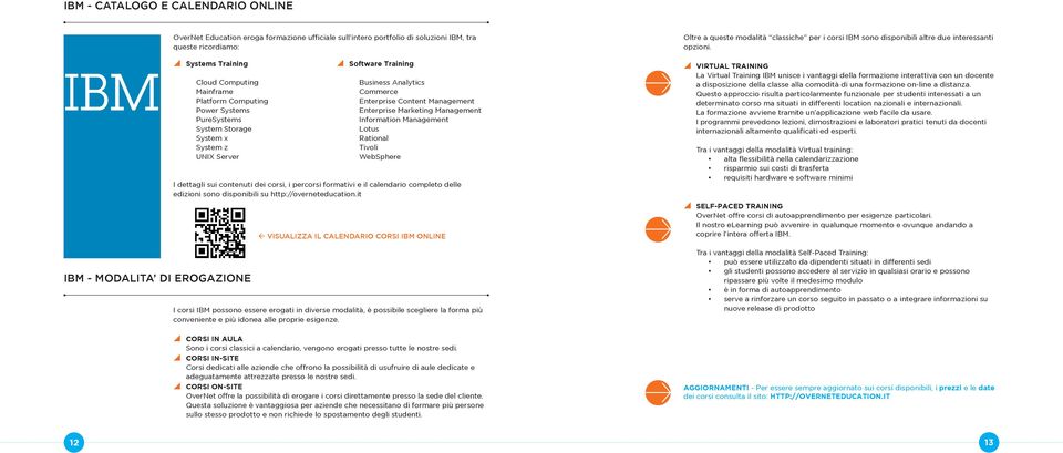 Information Management Lotus Rational Tivoli WebSphere I dettagli sui contenuti dei corsi, i percorsi formativi e il calendario completo delle edizioni sono disponibili su http://overneteducation.