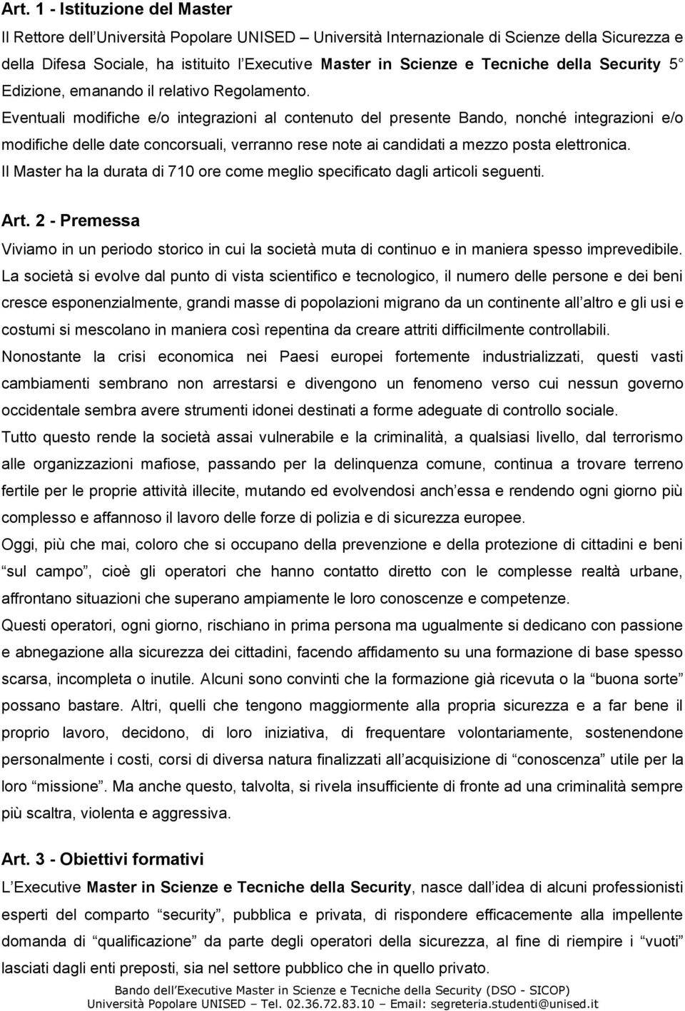 Eventuali modifiche e/o integrazioni al contenuto del presente Bando, nonché integrazioni e/o modifiche delle date concorsuali, verranno rese note ai candidati a mezzo posta elettronica.