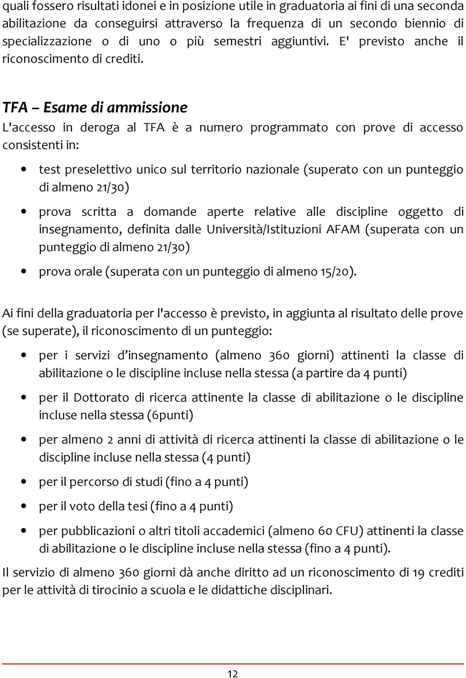 TFA Esame di ammissione L'accesso in deroga al TFA è a numero programmato con prove di accesso consistenti in: test preselettivo unico sul territorio nazionale (superato con un punteggio di almeno