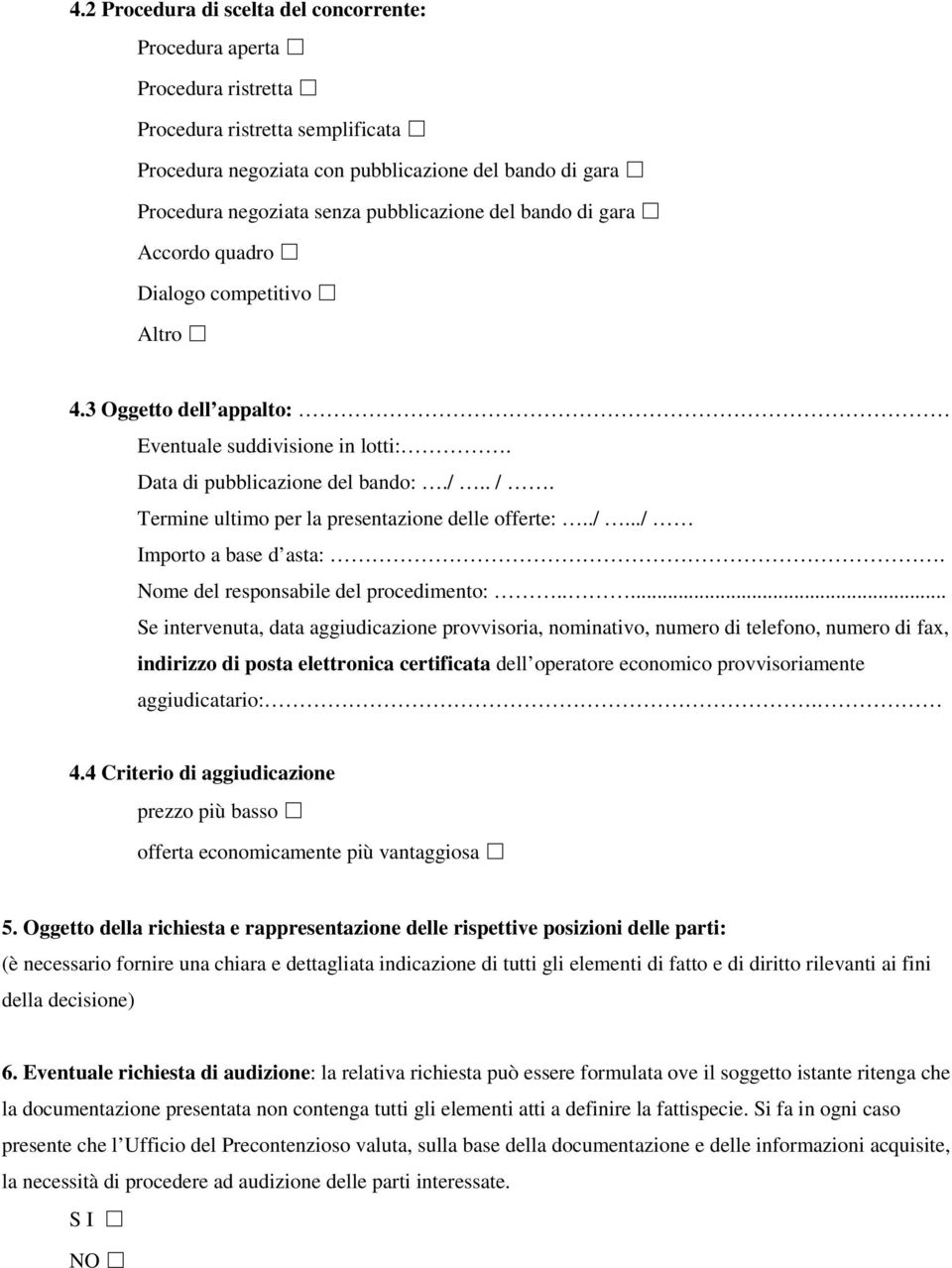 Termine ultimo per la presentazione delle offerte:../.../ Importo a base d asta:. Nome del responsabile del procedimento:.