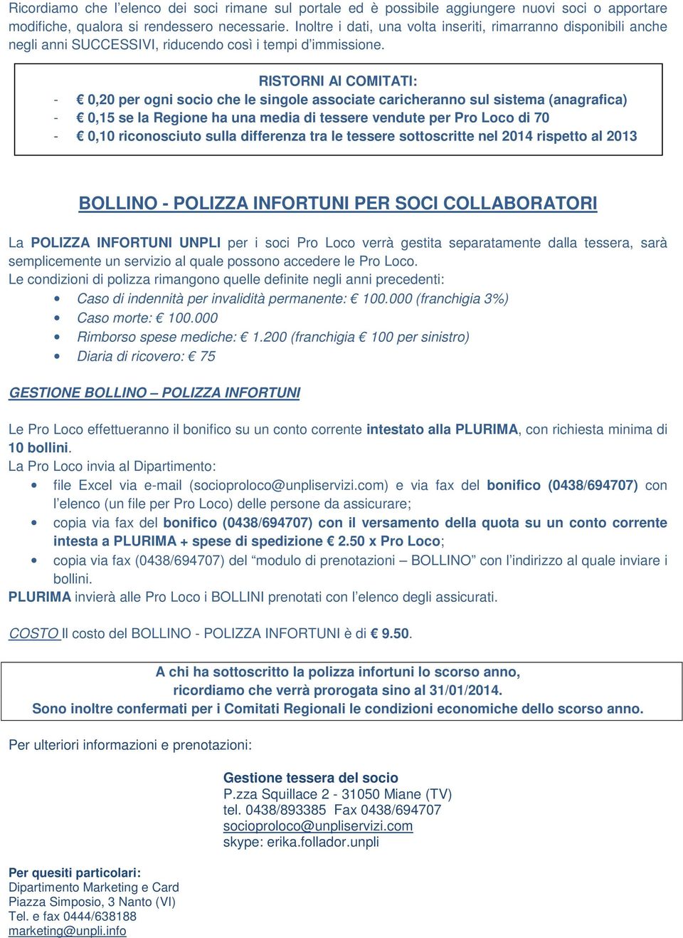 RISTORNI AI COMITATI: - 0,20 per ogni socio che le singole associate caricheranno sul sistema (anagrafica) - 0,15 se la Regione ha una media di tessere vendute per Pro Loco di 70-0,10 riconosciuto