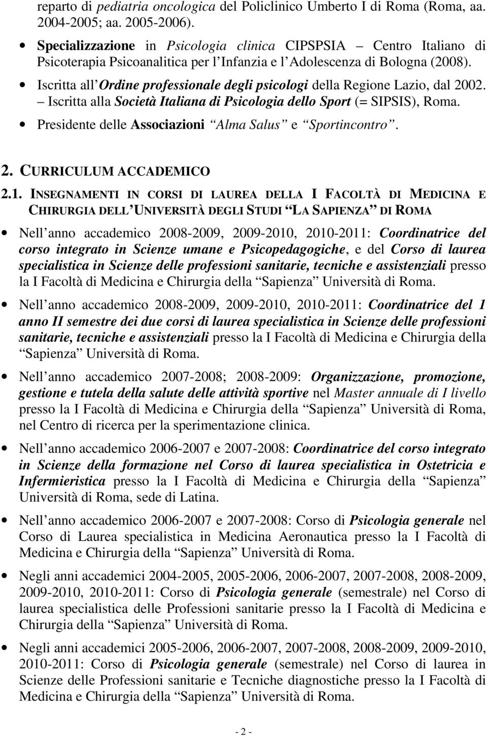 Iscritta all Ordine professionale degli psicologi della Regione Lazio, dal 2002. Iscritta alla Società Italiana di Psicologia dello Sport (= SIPSIS), Roma.
