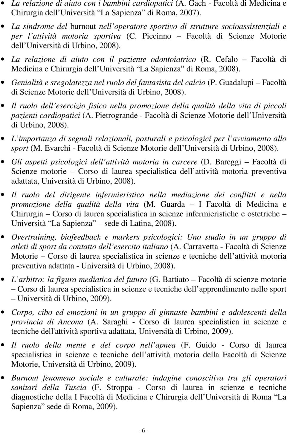 La relazione di aiuto con il paziente odontoiatrico (R. Cefalo Facoltà di Medicina e Chirurgia dell Università La Sapienza di Roma, 2008).