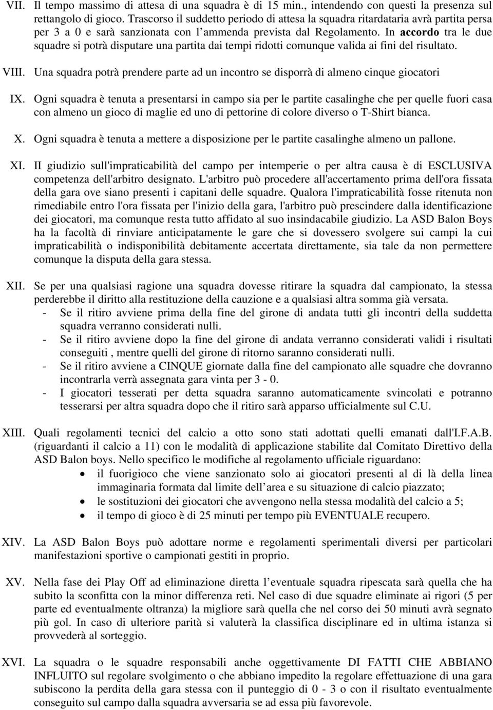 In accordo tra le due squadre si potrà disputare una partita dai tempi ridotti comunque valida ai fini del risultato. VIII.