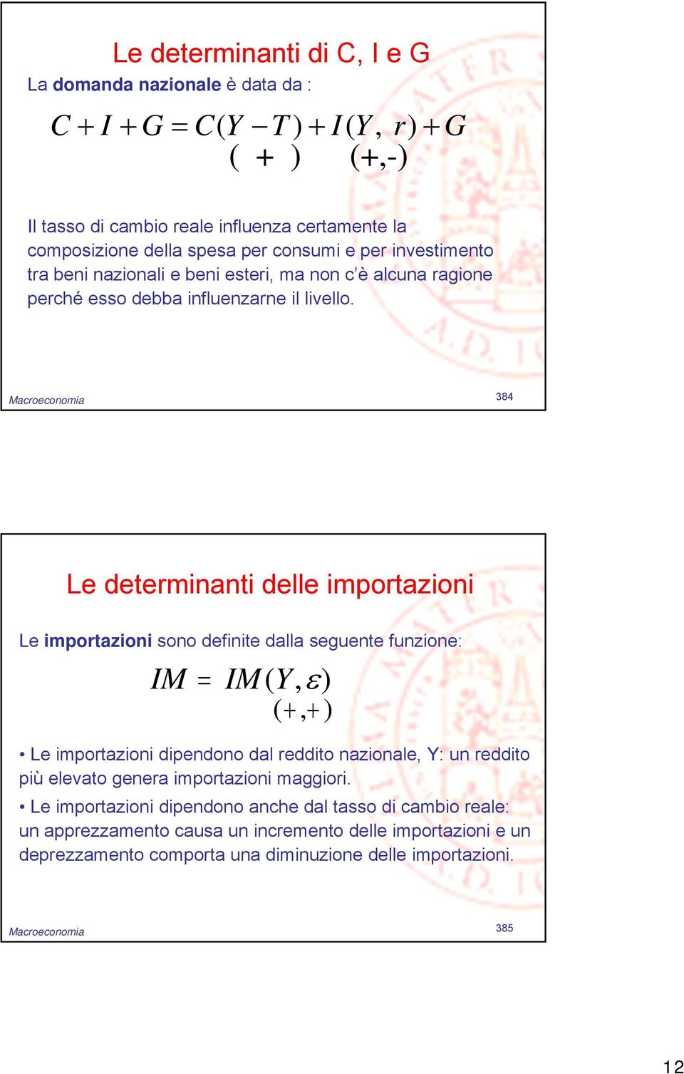 Macroconomia 384 L drminani dll imporazioni L imporazioni sono dfini dalla sgun funzion: IM IM( Y, ) (, ) L imporazioni dipndono dal rddio nazional, Y: un