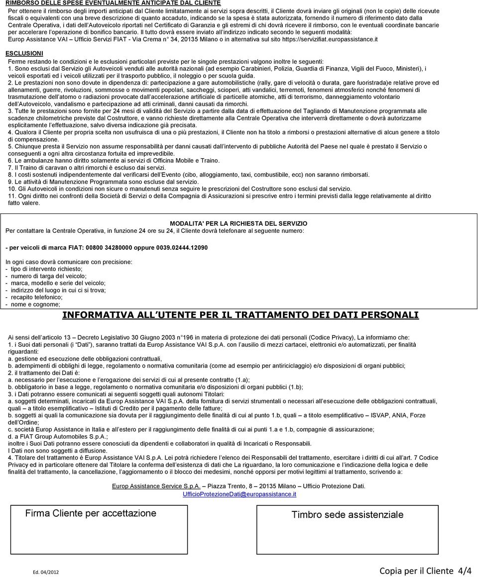 Centrale Operativa, i dati dell Autoveicolo riportati nel Certificato di Garanzia e gli estremi di chi dovrà ricevere il rimborso, con le eventuali coordinate bancarie per accelerare l operazione di