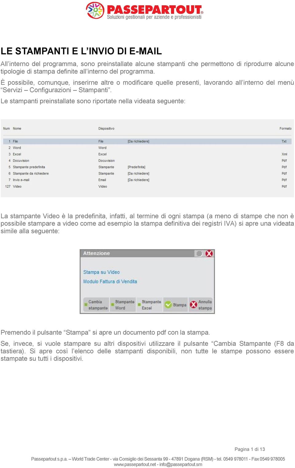 Le stampanti preinstallate sono riportate nella videata seguente: La stampante Video è la predefinita, infatti, al termine di ogni stampa (a meno di stampe che non è possibile stampare a video come