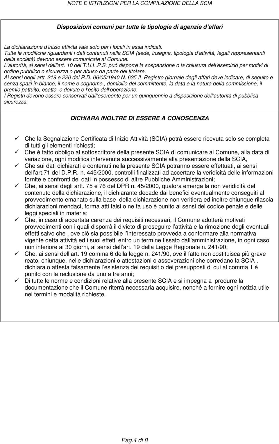 10 del T.U.L.P.S. può disporre la sospensione o la chiusura dell esercizio per motivi di ordine pubblico o sicurezza o per abuso da parte del titolare. Ai sensi degli artt. 219 e 220 del R.D.