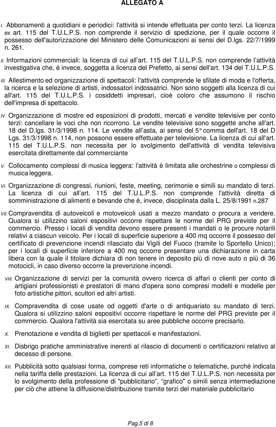 Informazioni commerciali: la licenza di cui all art. 115 del T.U.L.P.S. non comprende l attività investigativa che, è invece, soggetta a licenza del Prefetto, ai sensi dell'art. 134 del T.U.L.P.S. III.