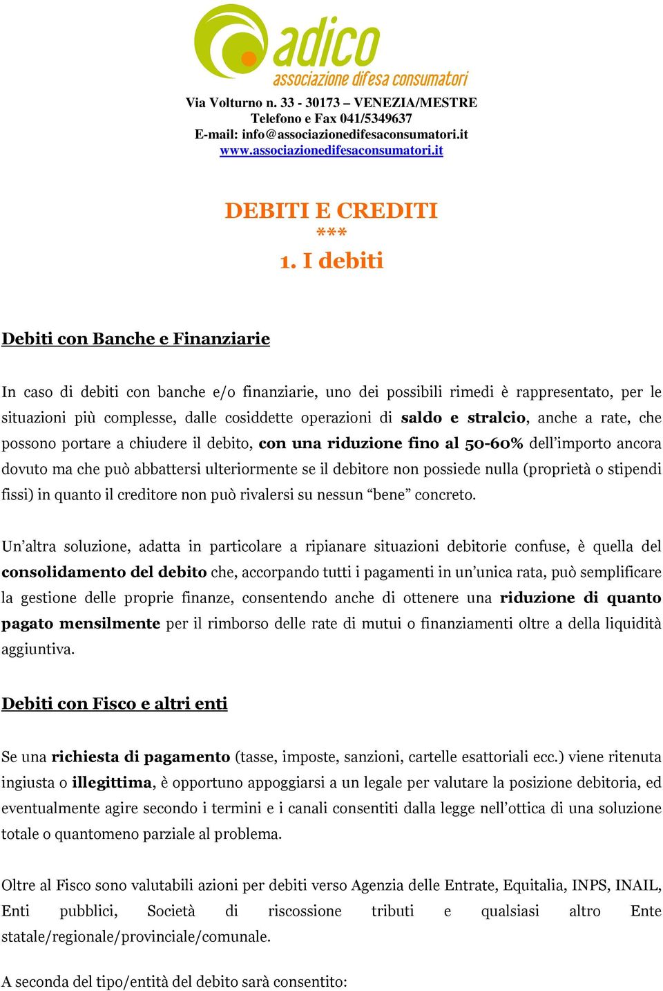 e stralcio, anche a rate, che possono portare a chiudere il debito, con una riduzione fino al 50-60% dell importo ancora dovuto ma che può abbattersi ulteriormente se il debitore non possiede nulla