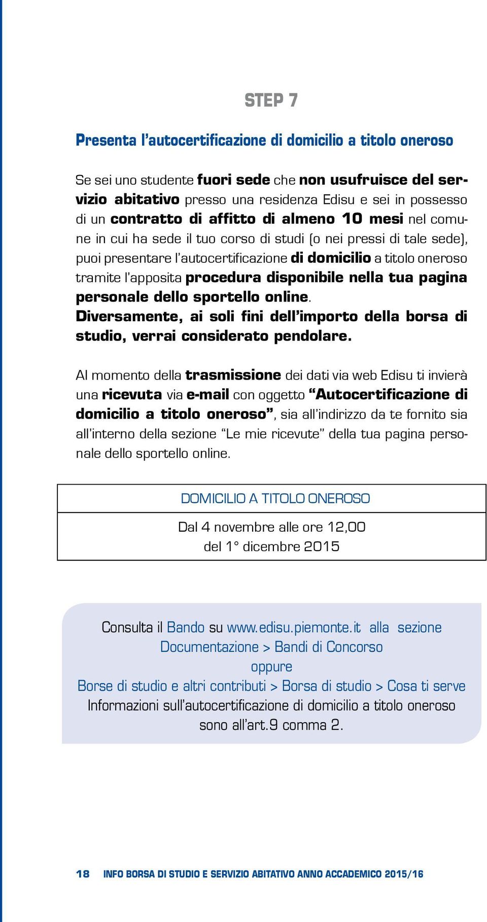 apposita procedura disponibile nella tua pagina personale dello sportello online. Diversamente, ai soli fini dell importo della borsa di studio, verrai considerato pendolare.