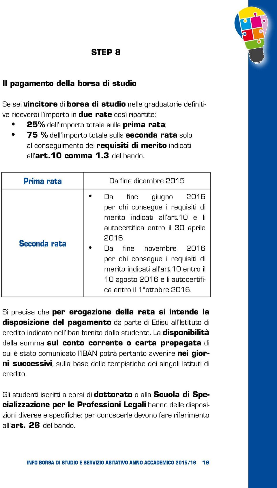 Prima rata Da fine dicembre 2015 Seconda rata Da fine giugno 2016 per chi consegue i requisiti di merito indicati all art.