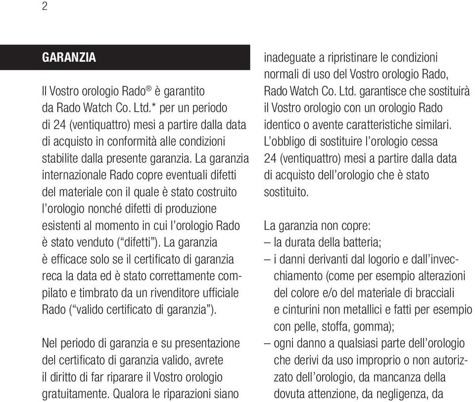 La garanzia internazionale Rado copre even tuali difetti del materiale con il quale è stato costruito l orologio nonché difetti di produzione esistenti al momento in cui l orologio Rado è stato