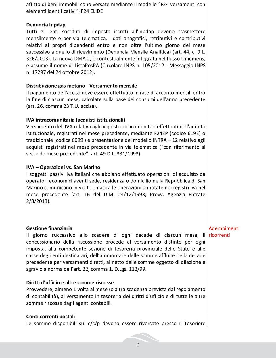 (Denuncia Mensile Analitica) (art. 44, c. 9 L. 326/2003). La nuova DMA 2, è contestualmente integrata nel flusso Uniemens, e assume il nome di ListaPosPA (Circolare INPS n.