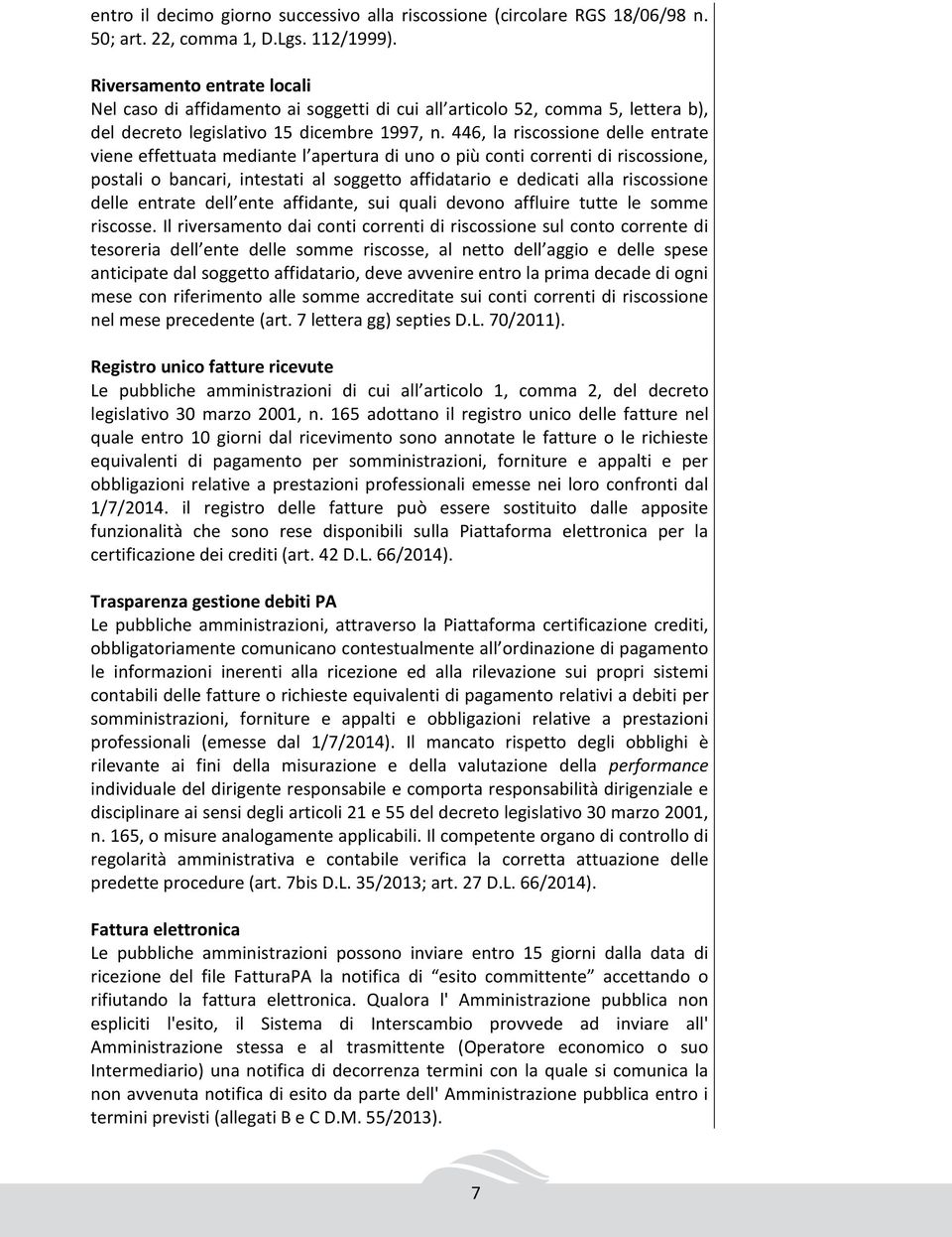 446, la riscossione delle entrate viene effettuata mediante l apertura di uno o più conti correnti di riscossione, postali o bancari, intestati al soggetto affidatario e dedicati alla riscossione