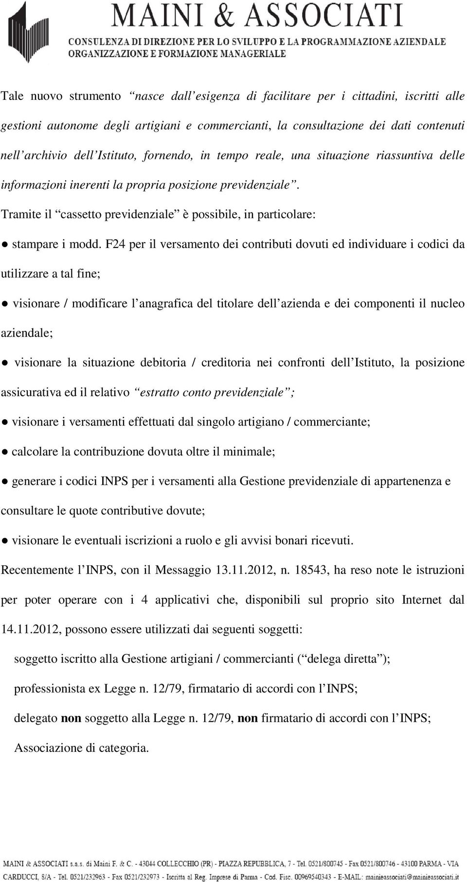 Tramite il cassetto previdenziale è possibile, in particolare: stampare i modd.