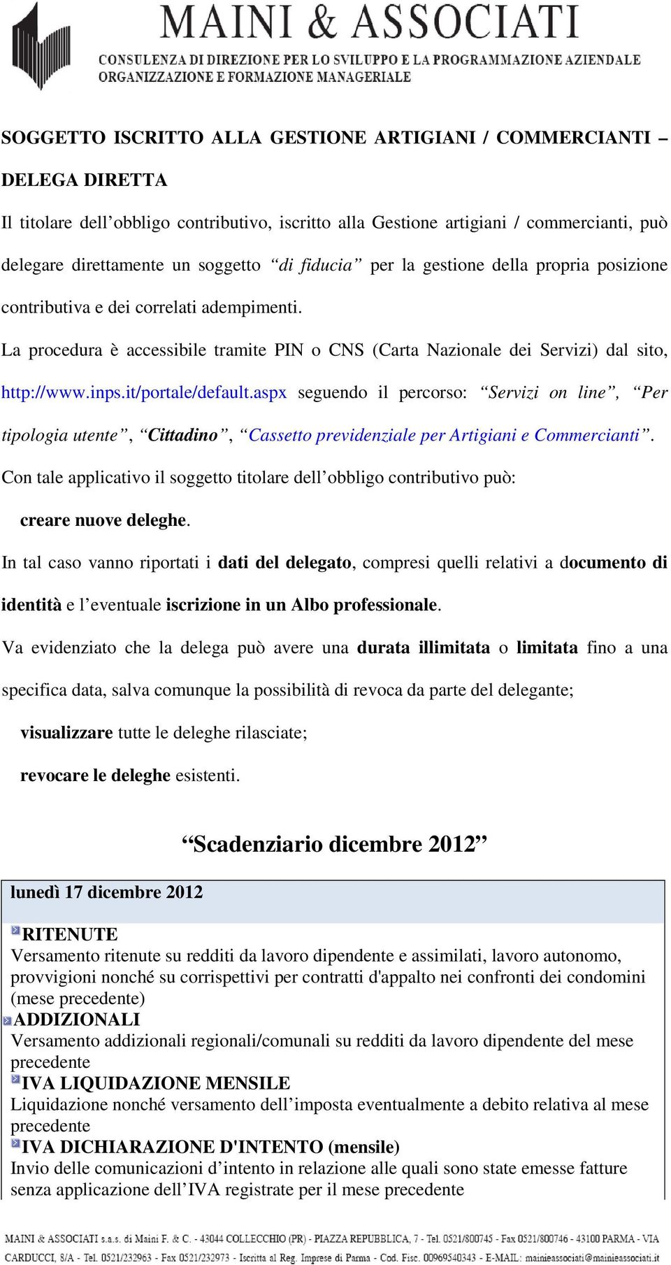 it/portale/default.aspx seguendo il percorso: Servizi on line, Per tipologia utente, Cittadino, Cassetto previdenziale per Artigiani e Commercianti.