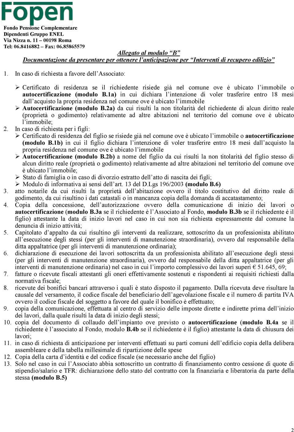 In caso di richiesta a favore dell Associato: Certificato di residenza se il richiedente risiede già nel comune ove è ubicato l immobile o autocertificazione (modulo B.