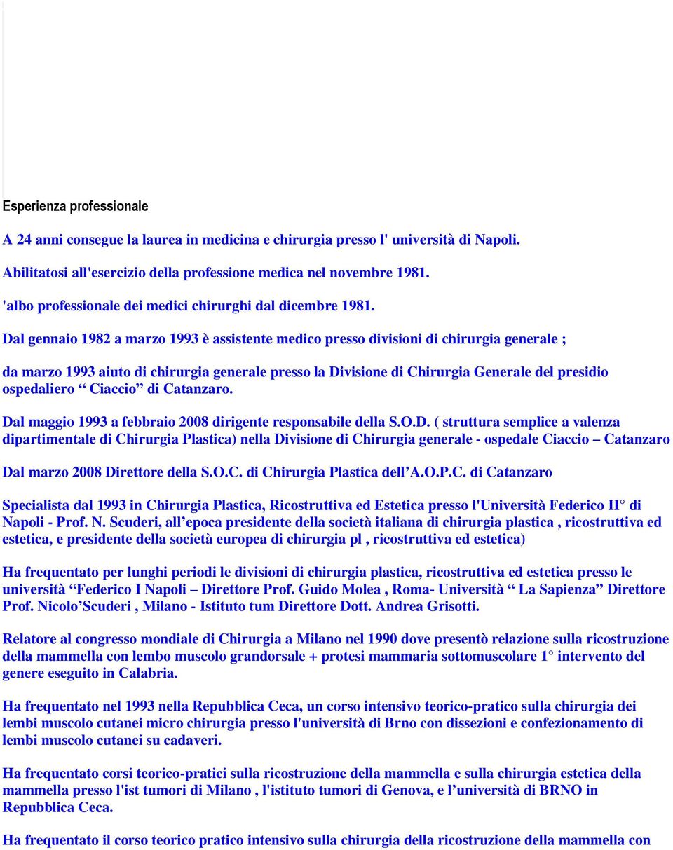 Dal gennaio 1982 a marzo 1993 è assistente medico presso divisioni di chirurgia generale ; da marzo 1993 aiuto di chirurgia generale presso la Divisione di Chirurgia Generale del presidio ospedaliero