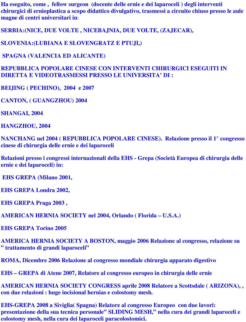 CHIRURGICI ESEGUITI IN DIRETTA E VIDEOTRASMESSI PRESSO LE UNIVERSITA DI : BEIJING ( PECHINO), 2004 e 2007 CANTON, ( GUANGZHOU) 2004 SHANGAI, 2004 HANGZHOU, 2004 NANCHANG nel 2004 ( REPUBBLICA