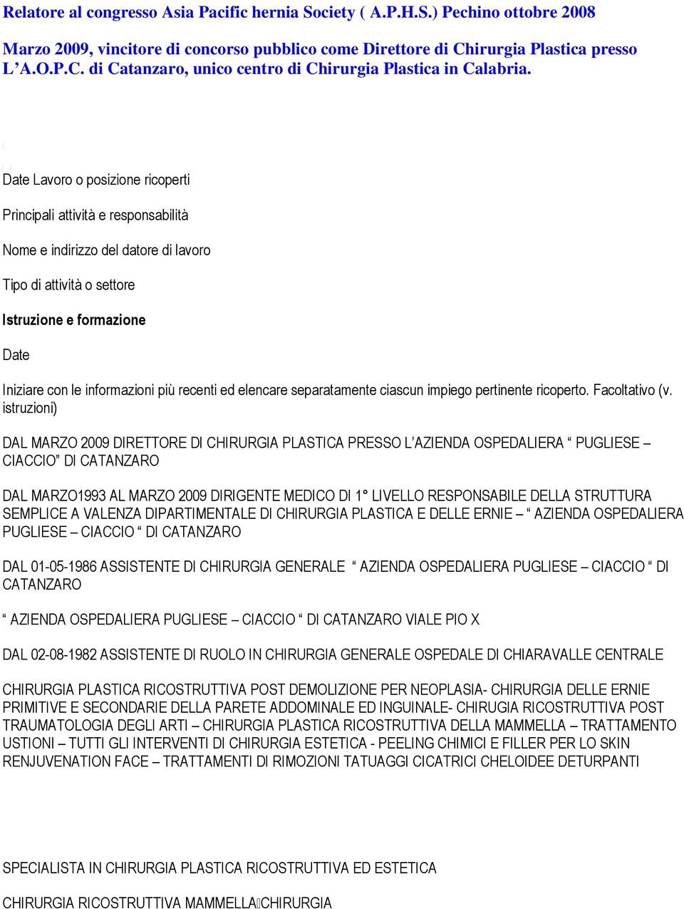 Date Lavoro o posizione ricoperti Principali attività e responsabilità Nome e indirizzo del datore di lavoro Tipo di attività o settore Istruzione e formazione Date Iniziare con le informazioni più