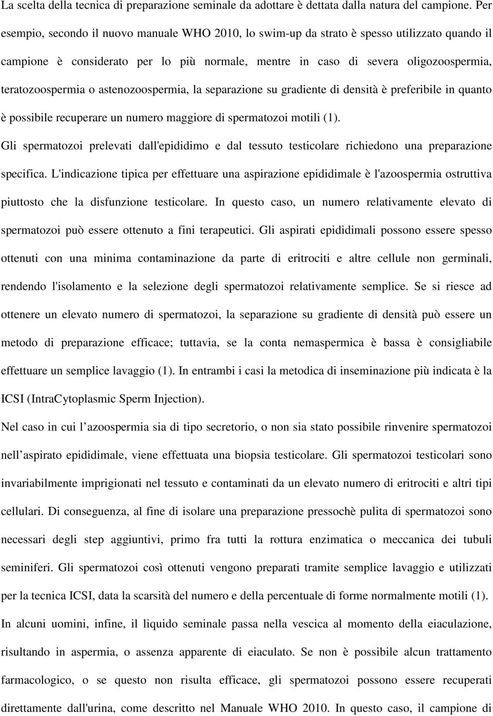 teratozoospermia o astenozoospermia, la separazione su gradiente di densità è preferibile in quanto è possibile recuperare un numero maggiore di spermatozoi motili (1).