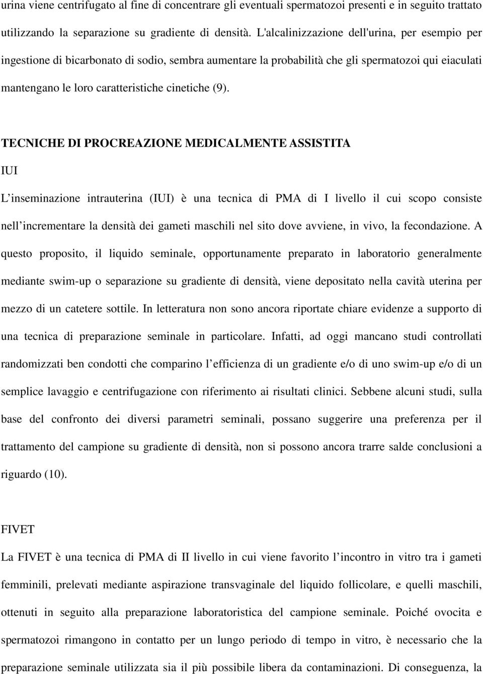 TECNICHE DI PROCREAZIONE MEDICALMENTE ASSISTITA IUI L inseminazione intrauterina (IUI) è una tecnica di PMA di I livello il cui scopo consiste nell incrementare la densità dei gameti maschili nel