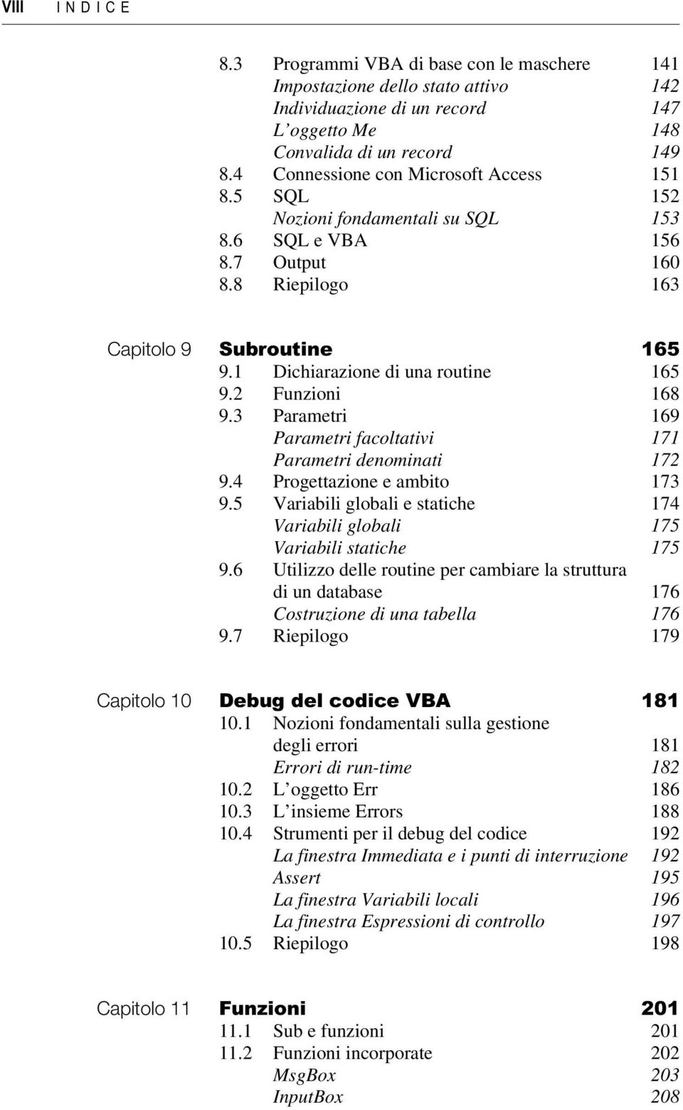 2 Funzioni 168 9.3 Parametri 169 Parametri facoltativi 171 Parametri denominati 172 9.4 Progettazione e ambito 173 9.5 Variabili globali e statiche 174 Variabili globali 175 Variabili statiche 175 9.