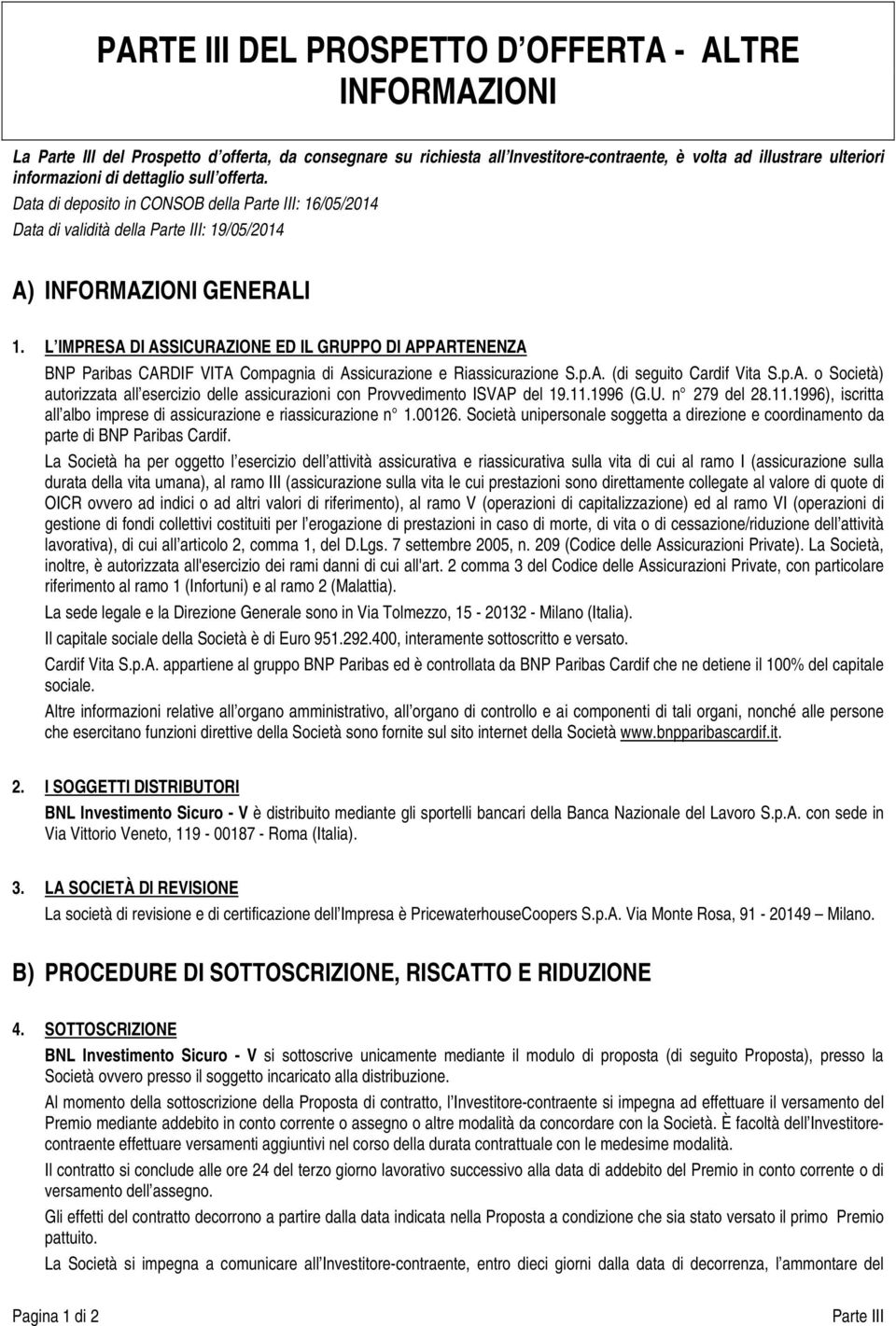 L IMPRESA DI ASSICURAZIONE ED IL GRUPPO DI APPARTENENZA BNP Paribas CARDIF VITA Compagnia di Assicurazione e Riassicurazione S.p.A. (di seguito Cardif Vita S.p.A. o Società) autorizzata all esercizio delle assicurazioni con Provvedimento ISVAP del 19.