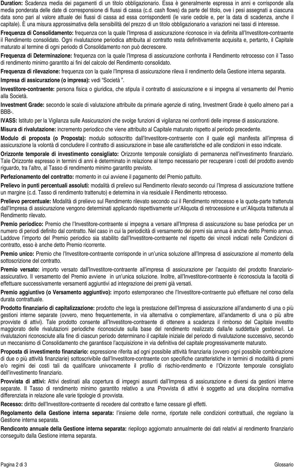 a dei pagamenti di un titolo obbligazionario. Essa è generalmente espressa in anni e corrisponde alla media ponderata delle date di corresponsione di flussi di cassa (c.d. cash flows) da parte del